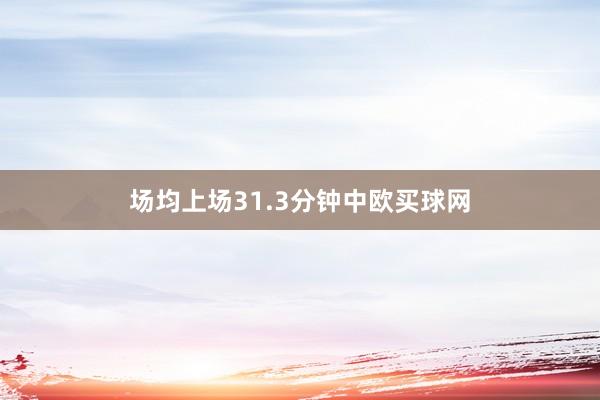 场均上场31.3分钟中欧买球网