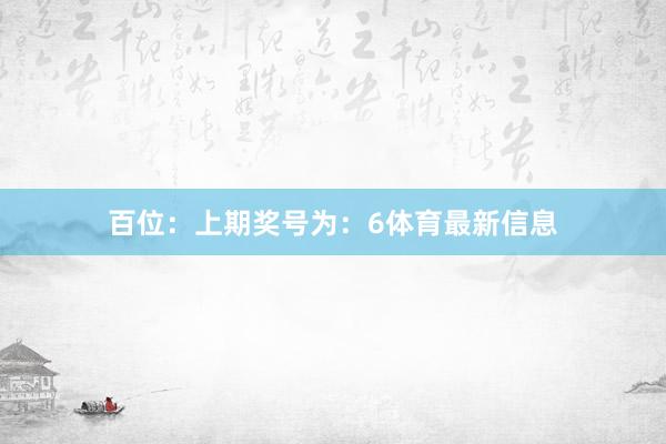 百位：上期奖号为：6体育最新信息