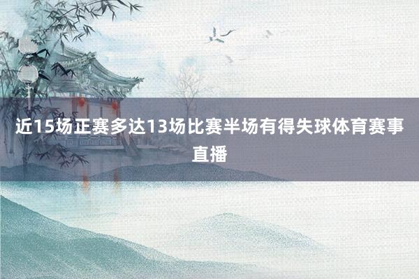 近15场正赛多达13场比赛半场有得失球体育赛事直播