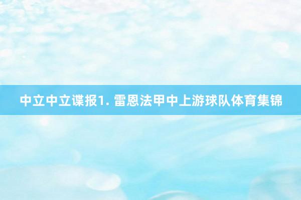 中立　　中立谍报　　1. 雷恩法甲中上游球队体育集锦