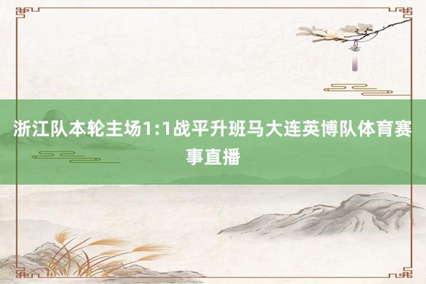 浙江队本轮主场1:1战平升班马大连英博队体育赛事直播