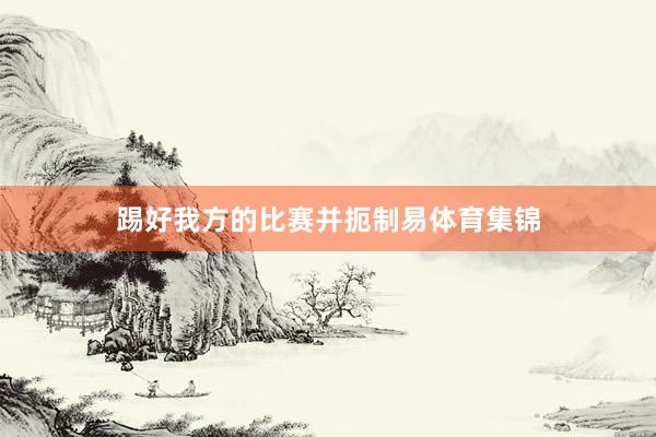 踢好我方的比赛并扼制易体育集锦
