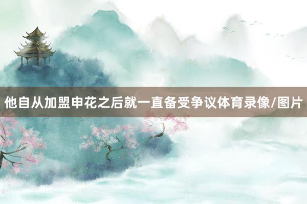 他自从加盟申花之后就一直备受争议体育录像/图片